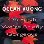 On Earth We’re Briefly Gorgeous by Ocean Vuong Free Download
