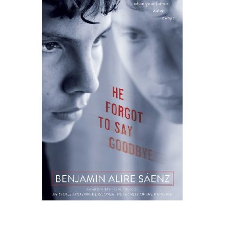 He Forgot to Say Goodbye by Benjamin Alire Sáenz