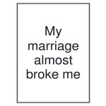 My Marriage Almost Broke Me