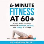 6-Minute Fitness at 60+ by Jonathan Su