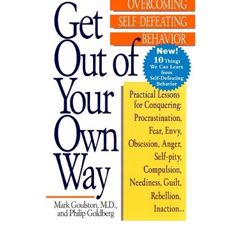 Get Out of Your Own Way by Mark Goulston & Philip Goldberg