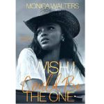I Wish I Could Be The One by Monica Walters