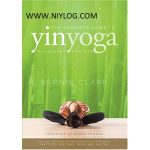 The Complete Guide to Yin Yoga by Bernie Clark and Sarah Powers