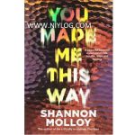 You Made Me This Way by Shannon Molloy
