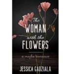 THE WOMAN WITH THE FLOWERS BY JESSICA GADZIALA