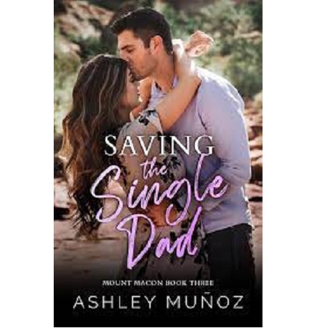 SAVING THE SINGLE DAD BY ASHLEY MUÑOZ