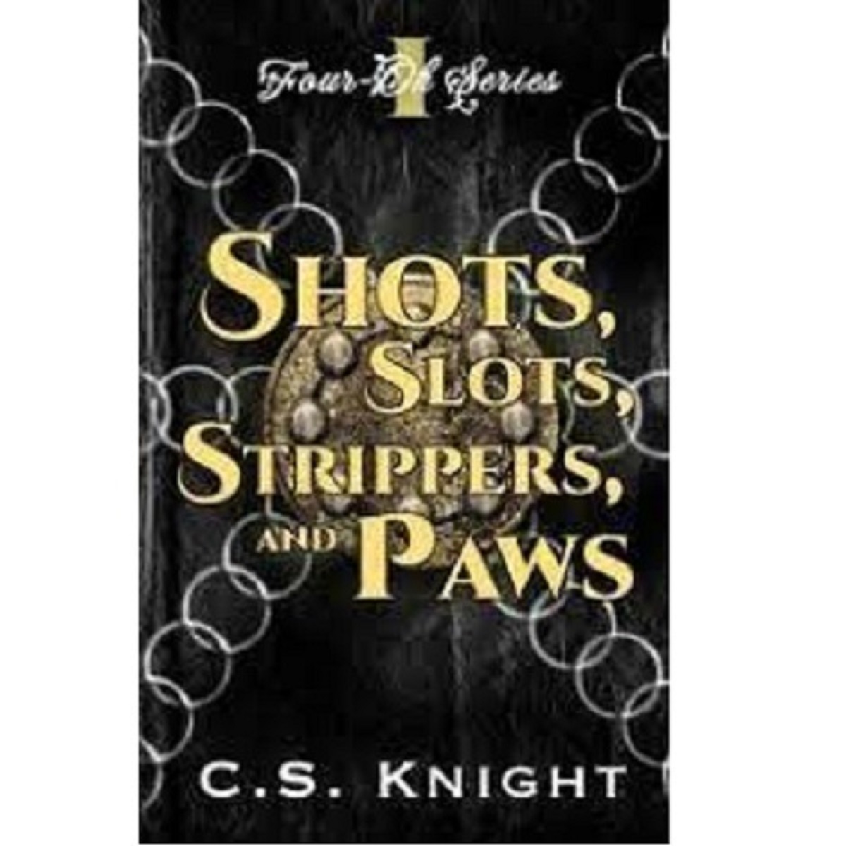 SHOTS, SLOTS, STRIPPERS, AND PAWS BY C.S. KNIGHT
