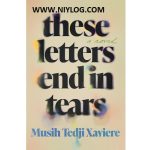 These Letters End in Tears by Musih Tedji Xaviere