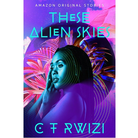 These Alien Skie by C. T. Rwizi 