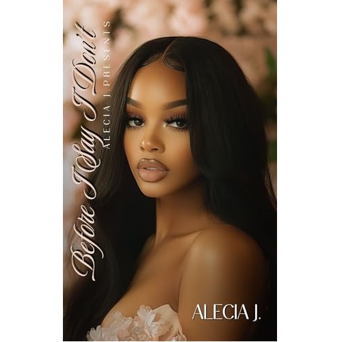 Before I Say I Don't by Alecia J