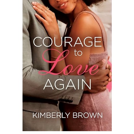 Courage to Love Again by Kimberly Brown