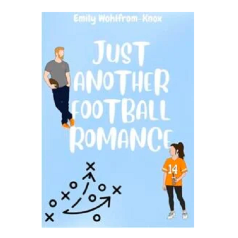 Just Another Football Romance by Emily Wohlfrom-Knox 