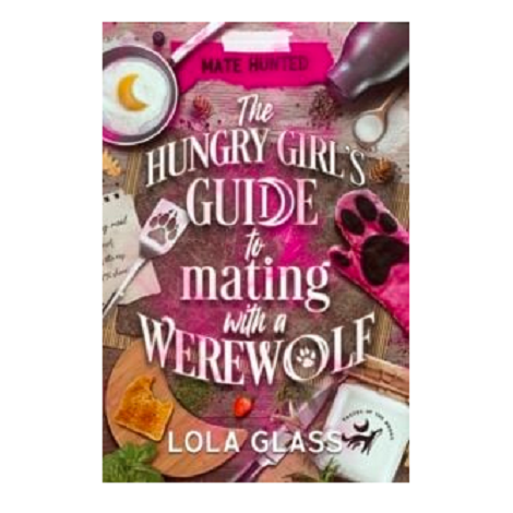 The Hungry Girl’s Guide to Mating with a Werewolf by Lola Glass 