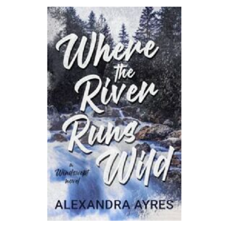 Where the River Runs Wild by Alexandra Ayres
