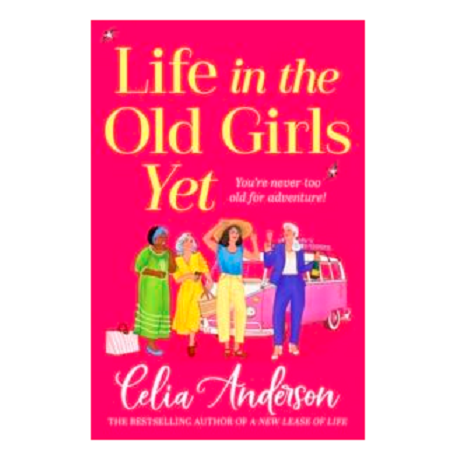 Life in the Old Girls Yet by Celia Anderson 