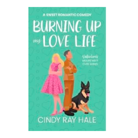 Burning Up My Love Life by Cindy Ray Hale