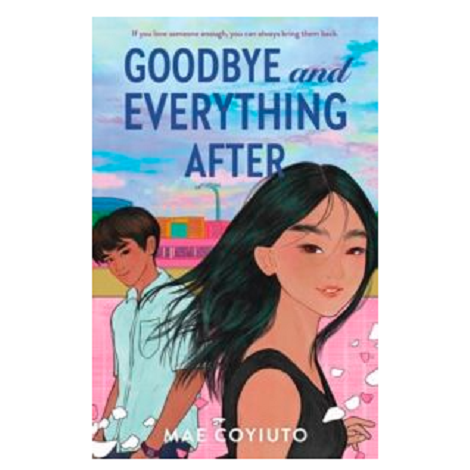 Goodbye and Everything After by Mae Coyiuto 