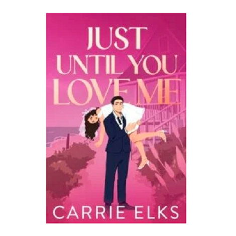 Just Until You Love Me by Carrie Elks
