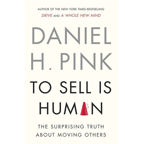 To Sell Is Human by Daniel H. Pink
