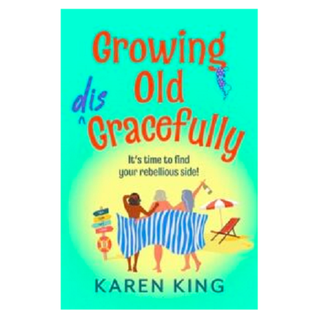 Growing Old Disgracefully by Karen King