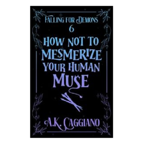 How Not to Mesmerize Your Human Muse by A. K. Caggiano