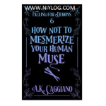 How Not to Mesmerize Your Human Muse by A. K. Caggiano. c