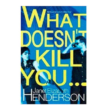 What Doesn’t Kill You… by Janet Elizabeth Henderson