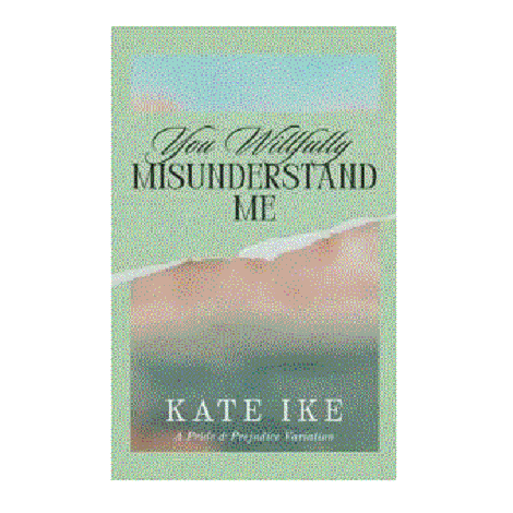 You Willfully Misunderstand Me by Kate Ike